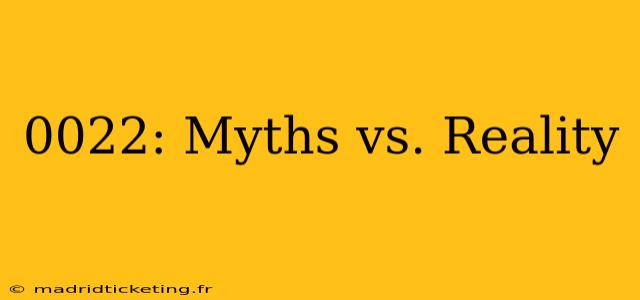 0022: Myths vs. Reality