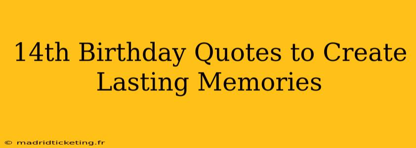 14th Birthday Quotes to Create Lasting Memories