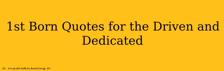 1st Born Quotes for the Driven and Dedicated