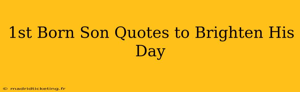 1st Born Son Quotes to Brighten His Day