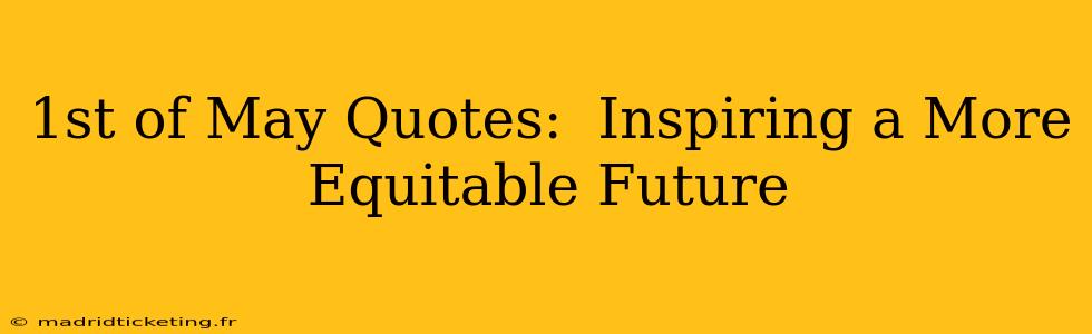 1st of May Quotes:  Inspiring a More Equitable Future