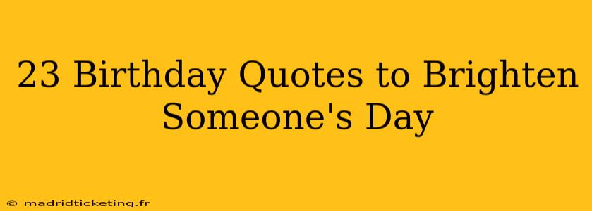23 Birthday Quotes to Brighten Someone's Day