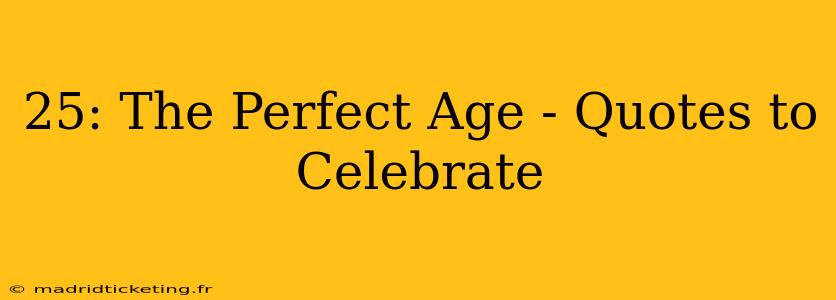 25: The Perfect Age - Quotes to Celebrate