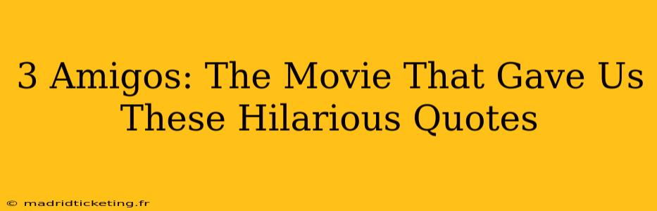 3 Amigos: The Movie That Gave Us These Hilarious Quotes