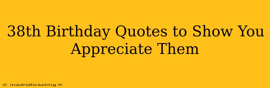 38th Birthday Quotes to Show You Appreciate Them