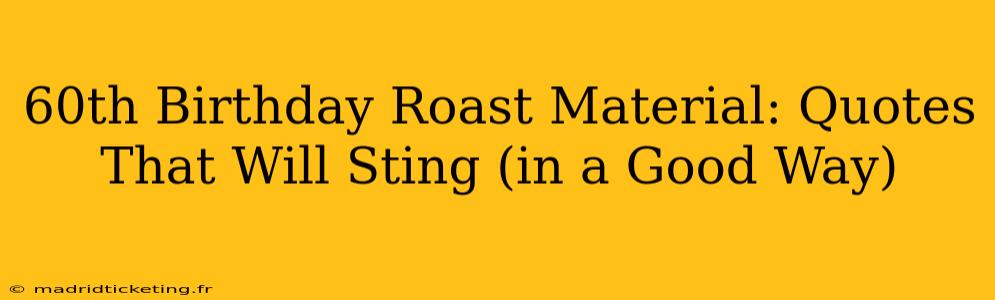 60th Birthday Roast Material: Quotes That Will Sting (in a Good Way)