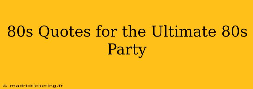 80s Quotes for the Ultimate 80s Party