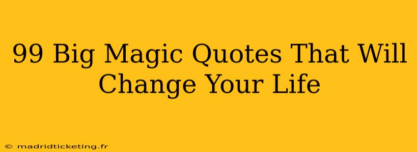 99 Big Magic Quotes That Will Change Your Life