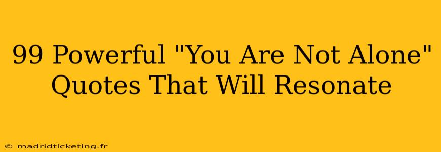99 Powerful "You Are Not Alone" Quotes That Will Resonate