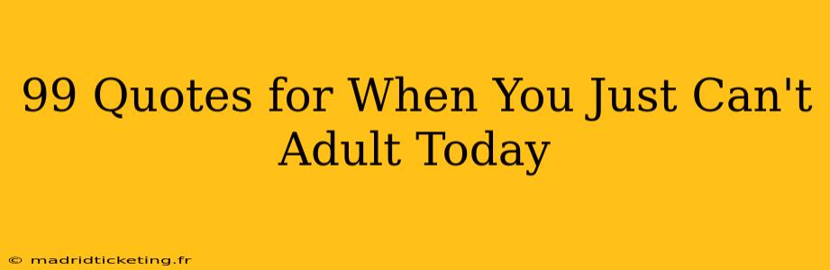 99 Quotes for When You Just Can't Adult Today