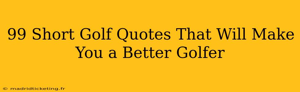 99 Short Golf Quotes That Will Make You a Better Golfer