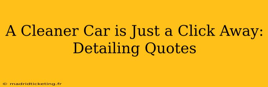 A Cleaner Car is Just a Click Away: Detailing Quotes