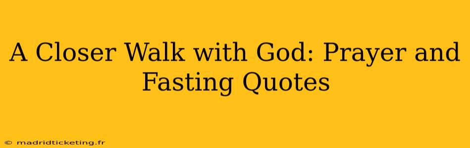 A Closer Walk with God: Prayer and Fasting Quotes