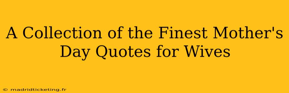 A Collection of the Finest Mother's Day Quotes for Wives