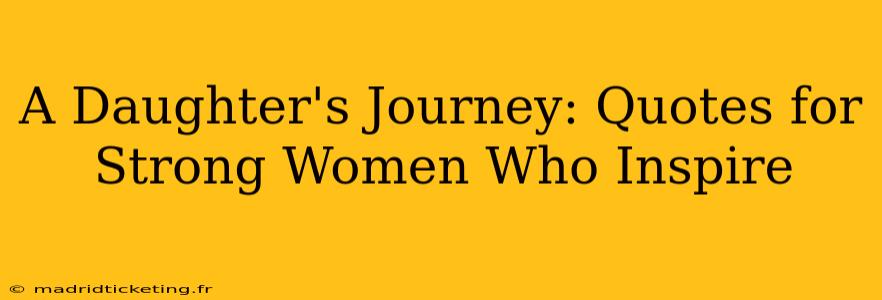 A Daughter's Journey: Quotes for Strong Women Who Inspire