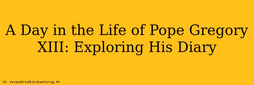 A Day in the Life of Pope Gregory XIII: Exploring His Diary