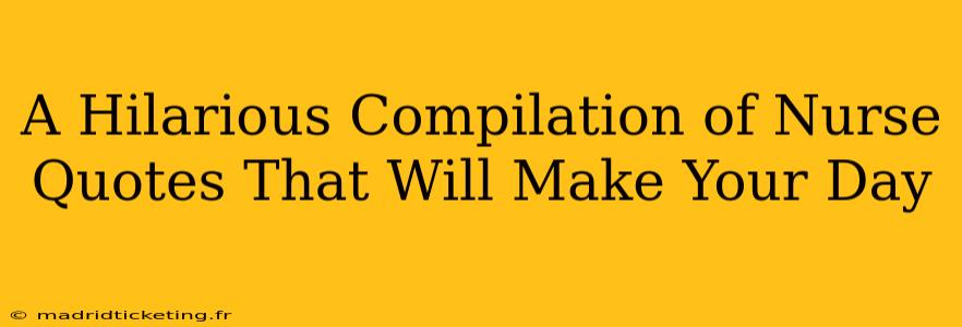A Hilarious Compilation of Nurse Quotes That Will Make Your Day