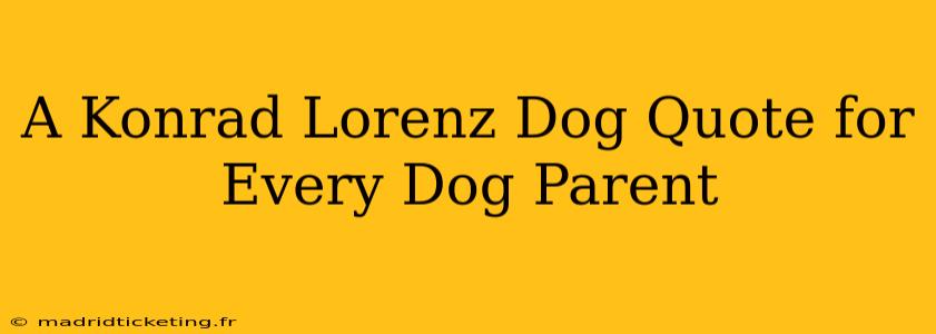 A Konrad Lorenz Dog Quote for Every Dog Parent