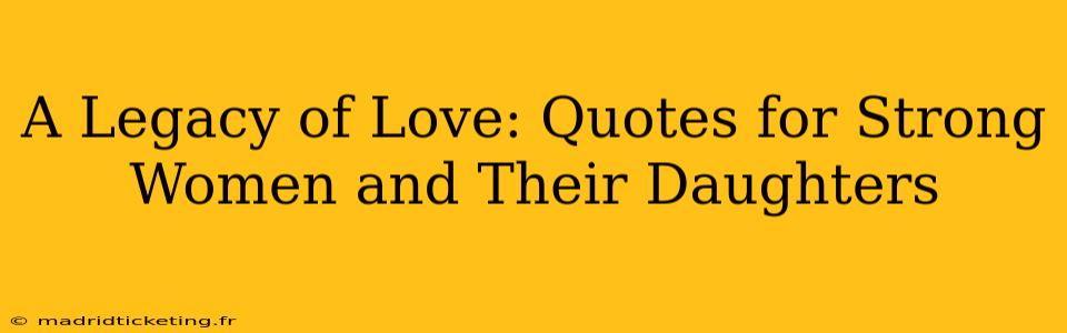A Legacy of Love: Quotes for Strong Women and Their Daughters