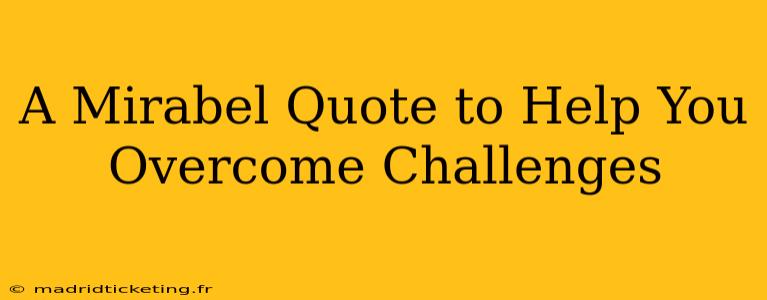 A Mirabel Quote to Help You Overcome Challenges
