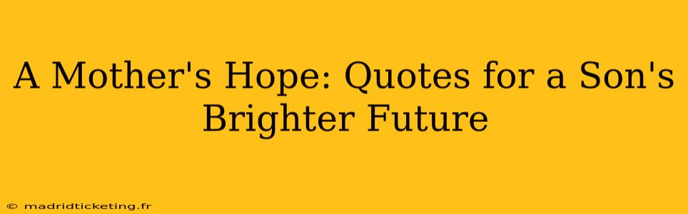 A Mother's Hope: Quotes for a Son's Brighter Future