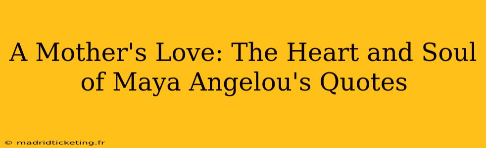 A Mother's Love: The Heart and Soul of Maya Angelou's Quotes