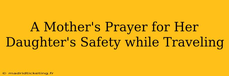 A Mother's Prayer for Her Daughter's Safety while Traveling