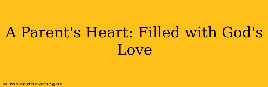 A Parent's Heart: Filled with God's Love