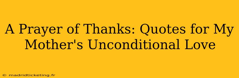 A Prayer of Thanks: Quotes for My Mother's Unconditional Love