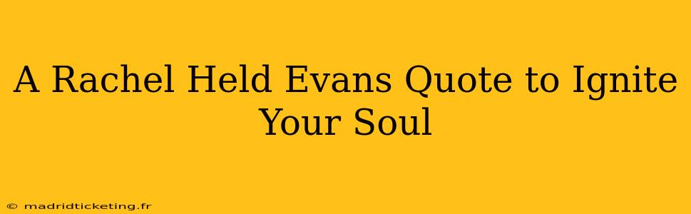 A Rachel Held Evans Quote to Ignite Your Soul
