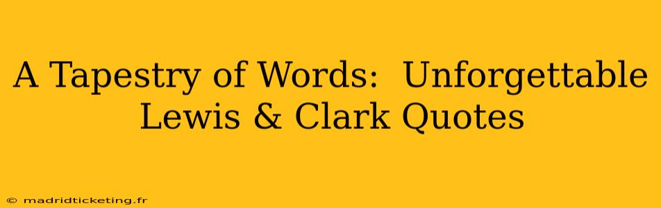 A Tapestry of Words:  Unforgettable Lewis & Clark Quotes
