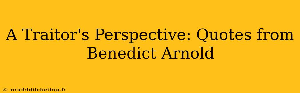A Traitor's Perspective: Quotes from Benedict Arnold