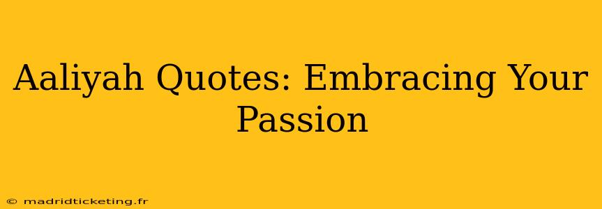 Aaliyah Quotes: Embracing Your Passion