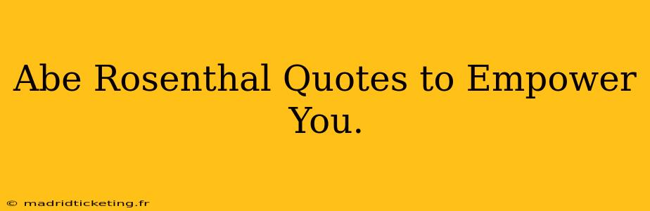 Abe Rosenthal Quotes to Empower You.