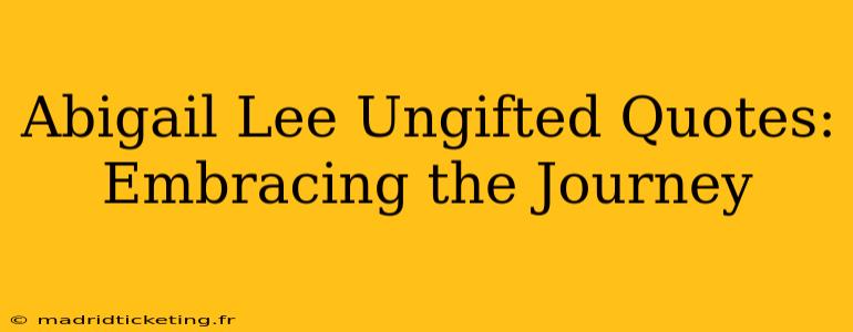 Abigail Lee Ungifted Quotes: Embracing the Journey