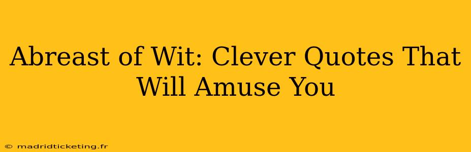 Abreast of Wit: Clever Quotes That Will Amuse You