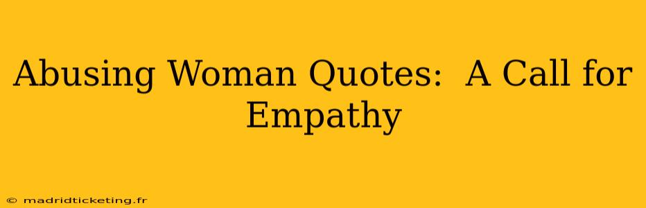 Abusing Woman Quotes:  A Call for Empathy