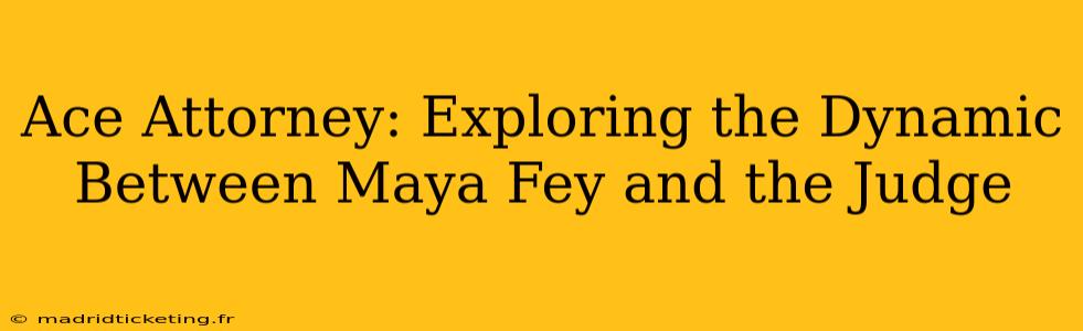 Ace Attorney: Exploring the Dynamic Between Maya Fey and the Judge