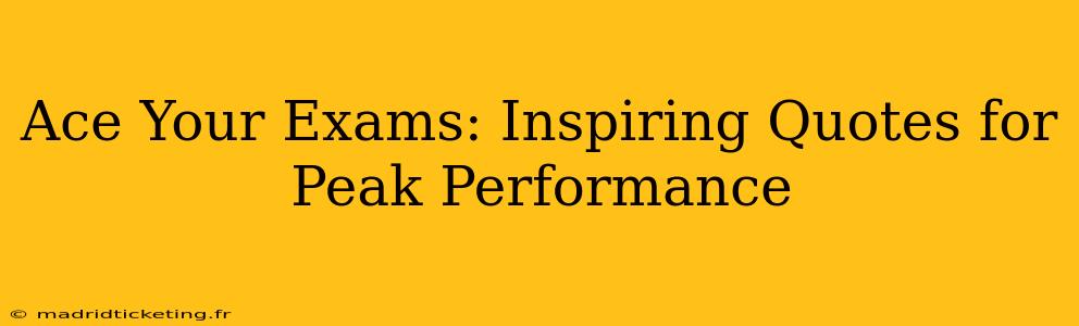 Ace Your Exams: Inspiring Quotes for Peak Performance