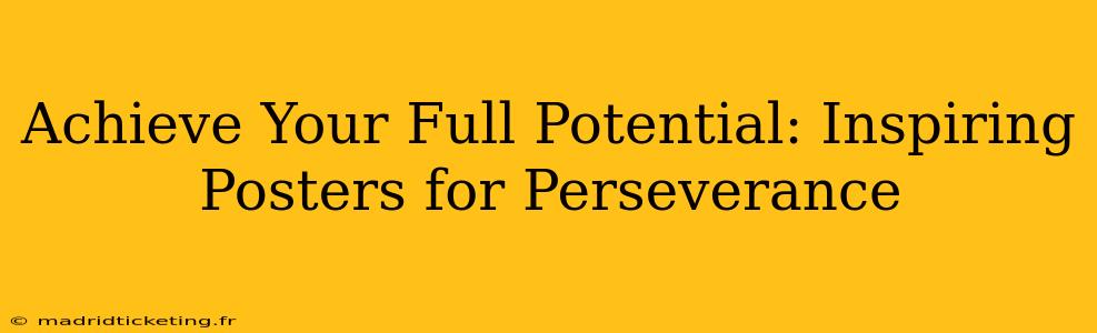 Achieve Your Full Potential: Inspiring Posters for Perseverance