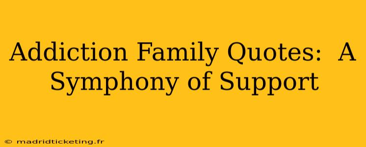 Addiction Family Quotes:  A Symphony of Support