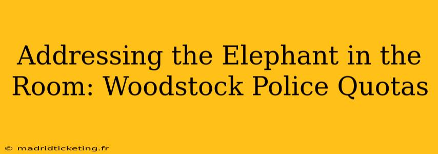 Addressing the Elephant in the Room: Woodstock Police Quotas