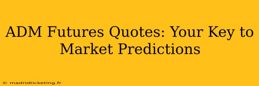 ADM Futures Quotes: Your Key to Market Predictions