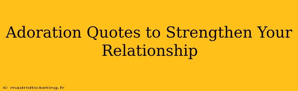 Adoration Quotes to Strengthen Your Relationship