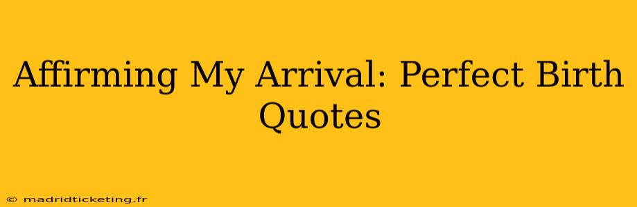 Affirming My Arrival: Perfect Birth Quotes