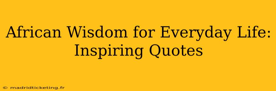 African Wisdom for Everyday Life: Inspiring Quotes