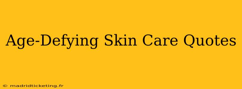 Age-Defying Skin Care Quotes