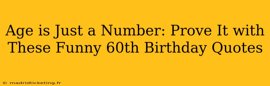 Age is Just a Number: Prove It with These Funny 60th Birthday Quotes