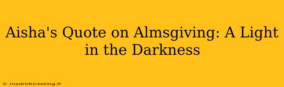 Aisha's Quote on Almsgiving: A Light in the Darkness