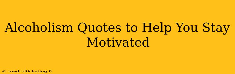 Alcoholism Quotes to Help You Stay Motivated